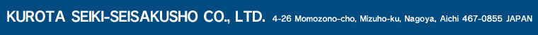 KUROTA SEIKI-SEISAKUSHO CO., LTD. 4-26 Momozono-cho, Mizuho-ku, Nagoya, Aichi 467-0855 JAPAN